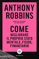 Come migliorare il proprio stato mentale, fisico e finanziario. Manuale di psicologia del cambiamento di Anthony Robbins edito da Bompiani