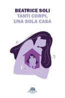 Tanti corpi, una sola casa. Nuova ediz. di Beatrice Soli edito da New-Book