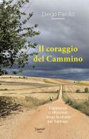 Il coraggio del Cammino. Esperienze e riflessioni lungo la strada per Santiago di Diego Parolo edito da Tracciati