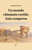 Un mondo chiamato cortile, Asia compresa di Rinaldo D'Amico edito da Altromondo Editore di qu.bi Me
