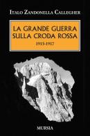 La grande guerra sulla Croda Rossa. 1915-1917 di Italo Zandonella Callegher edito da Ugo Mursia Editore