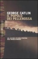 Il popolo dei pellerossa. Usi, costumi, vita nella prateria degli indiani d'America di George Catlin edito da Bompiani