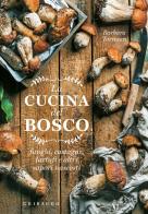 La cucina del bosco. Funghi, castagne, tartufi e altri sapori nascosti di Barbara Torresan edito da Gribaudo