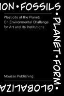Plasticity of the Planet: on Environmental Challenge for Art and Its Institutions. Ediz. illustrata edito da Mousse Magazine & Publishing
