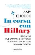 In corsa con Hillary. Dieci anni, due campagne elettorali e il soffitto di cristallo ancora intatto di Amy Chozick edito da HarperCollins Italia