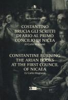 Costantino brucia gli scritti di Ario al primo Concilio di Nicea di Carlo Magnoni-Constantine burning the arian books at the first Council of Nicaea by Carlo Margnon di Alessandra Cosmi edito da Artemide