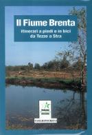 Il fiume Brenta: itinerari a piedi e in bici da Tezze a Stra di Sergio Di Benedetto edito da Tamari Montagna
