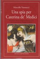 Una spia per Caterina de' Medici di Marcello Vannucci edito da Newton & Compton