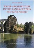 Water architecture in the lands of Syria: the water-wheels. Ediz. illustrata di Adriana De Miranda edito da L'Erma di Bretschneider