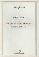 Le consuetudini di Napoli. Il testo e la tradizione di Carla Vetere edito da Carlone