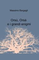 Orsù, Orsà e i grandi enigmi di Massimo Bargagli edito da ilmiolibro self publishing