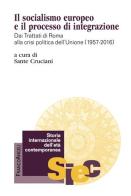 Il socialismo europeo e il processo di integrazione. Dai Trattati di Roma alla crisi politica dell'Unione (1957-2016) di Sante Cruciani edito da Franco Angeli