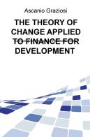 The theory of change applied to finance for development. Connecting the changes to the field activities di Ascanio Graziosi edito da ilmiolibro self publishing