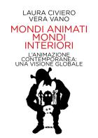Mondi animati mondi interiori. L'animazione contemporanea: una visione globale di Laura Civiero, Vera Vano edito da Ultra