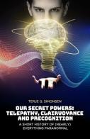 Our secret powers: telepathy, clairvoyance and precognition. A short history of (nearly) everything paranormal di Terje G. Simonsen edito da Pari Publishing