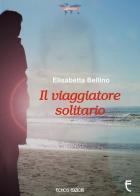 Il viaggiatore solitario di Elisabetta Bellino edito da Echos Edizioni