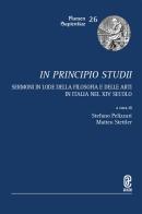 In principio studii. Sermoni in lode della filosofia e delle arti in Italia nel XIV secolo edito da Aracne (Genzano di Roma)
