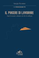 Il piacere di lavorare. Nutre la mente soltanto ciò che la rallegra di Giorgio Piccinino edito da Pensa Multimedia