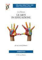 Le arti in educazione. Per una scuola polifonica di Luca Dalmasso edito da Edikit