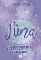 La Luna. La sua energia, la sua influenza e come può aiutarci a co-creare la nostra realtà di Roberta Zanetti edito da GDL