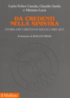 Da credenti nella sinistra. Storia dei Cristiano sociali 1993-2017 di Carlo Felice Casula, Claudio Sardo, Mimmo Lucà edito da Il Mulino