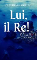 Lui, il re! di Claudio Raspollini edito da CTL (Livorno)