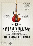 A tutto volume. Una storia epica dello stile, del suono e della rivoluzione della chitarra elettrica di Brad Tolinski, Alan Di Perna edito da Bompiani