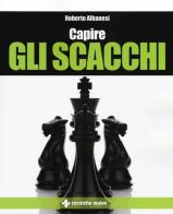 Capire gli scacchi di Roberto Albanesi edito da Tecniche Nuove