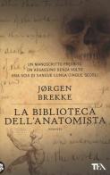 La biblioteca dell'anatomista di Jørgen Brekke edito da TEA