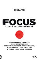 Focus. L'arte dell'attenzione. Migliorare la capacità di concentrazione per eliminare ansia, stress e paure, raggiungere i tuoi obiettivi e vivere la vita che deside di Dandapani edito da TEA