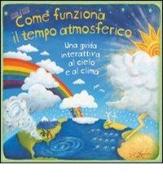 Come funziona il tempo atmosferico. Una guida interattiva al cielo e al clima. Libro pop-up. Ediz. illustrata edito da IdeeAli