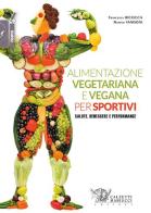 Alimentazione vegetariana e vegana per sportivi. Salute, benessere e performance di Francesca Bicocca, Matteo Vandoni edito da Calzetti Mariucci