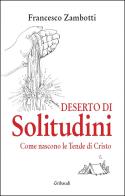Deserto di solitudini. Come nascono le Tende di Cristo di Francesco Zambotti edito da Gribaudi