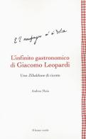 L' infinito gastronomico di Giacomo Leopardi. Uno Zibaldone di ricette di Andrea Maia edito da Il Leone Verde