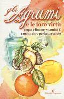 Gli agrumi e le loro virtù. Acqua e limone, vitamina C e molto altro per la tua salute edito da Editoriale Programma
