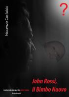 John Rossi, il bimbo nuovo. Nuova ediz. di Vincenzo Castaldo edito da Sensoinverso Edizioni