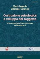 Costruzione psicologica e sviluppo del soggetto. Una prospettiva clinico-psicologica dell'ontogenesi di María Eugenia Villalobos Valencia edito da Magi Edizioni