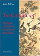Tai Chi Chuan. Origine e potenza di un'arte marziale di Kenji Tokitsu edito da Luni Editrice
