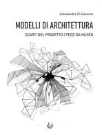 Modelli di architettura. Scarti del progetto. Pezzi da museo di Alessandra Di Giacomo edito da NeP edizioni