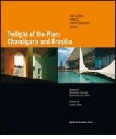 Twilight of the plan: Chandigarh and Brasilia edito da Mendrisio Academy Press
