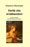 Verità che m'abbandoni di Massimo Maraviglia edito da ilmiolibro self publishing