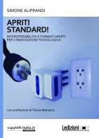 Apriti standard! Interoperabilità e formati aperti per l'innovazione tecnologica di Simone Aliprandi edito da Ledizioni
