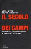 Il secolo dei campi. Detenzione, concentramento e sterminio: 1900-2000 di Pierre Rigoulot, Joel Kotek edito da Mondadori
