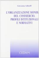 L' Organizzazione mondiale del commercio. Profili istituzionali e normativi di Giovanna Adinolfi edito da CEDAM