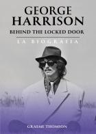 George Harrison. Behind the locked door di Graeme Thomson edito da Il Castello