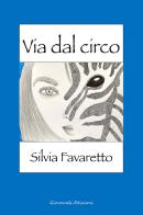 Via dal circo di Silvia Favaretto edito da Giovanelli Edizioni