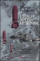 L' Italia sotto le bombe. Guerra aerea e vita civile 1940-1945 di Marco Patricelli edito da Laterza