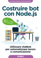 Costruire bot con Node.js. Utilizzare chatbot per automatizzare lavoro e comunicazione di Eduardo Freitas, Madan Bhintade edito da Apogeo