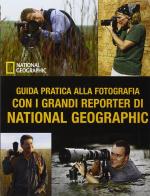 Guida pratica alla fotografia con i grandi reporter di National Geographic edito da White Star