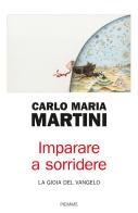 Imparare a sorridere. La gioia del Vangelo. Nuova ediz. di Carlo Maria Martini edito da Piemme